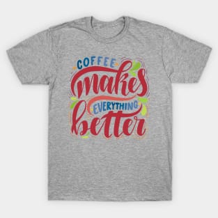 Coffee Makes Everything Better T-Shirt